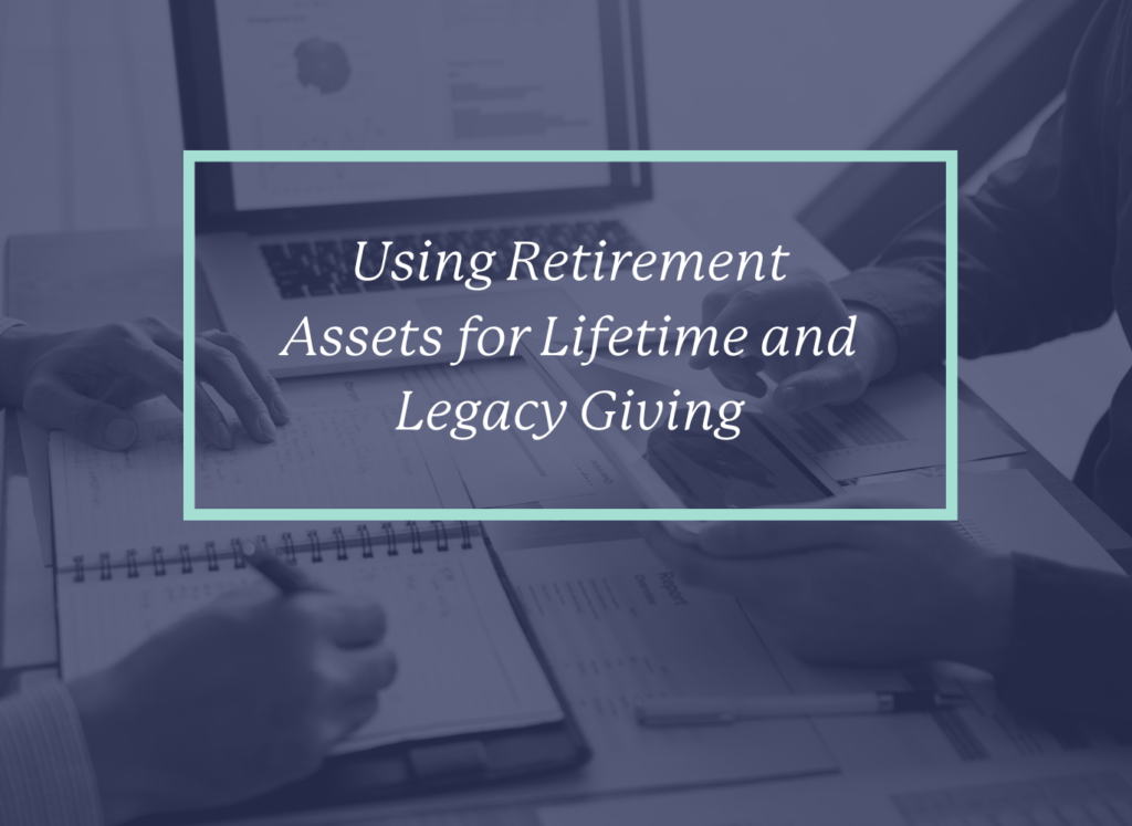 Using Retirement Assets for Lifetime and Legacy Giving