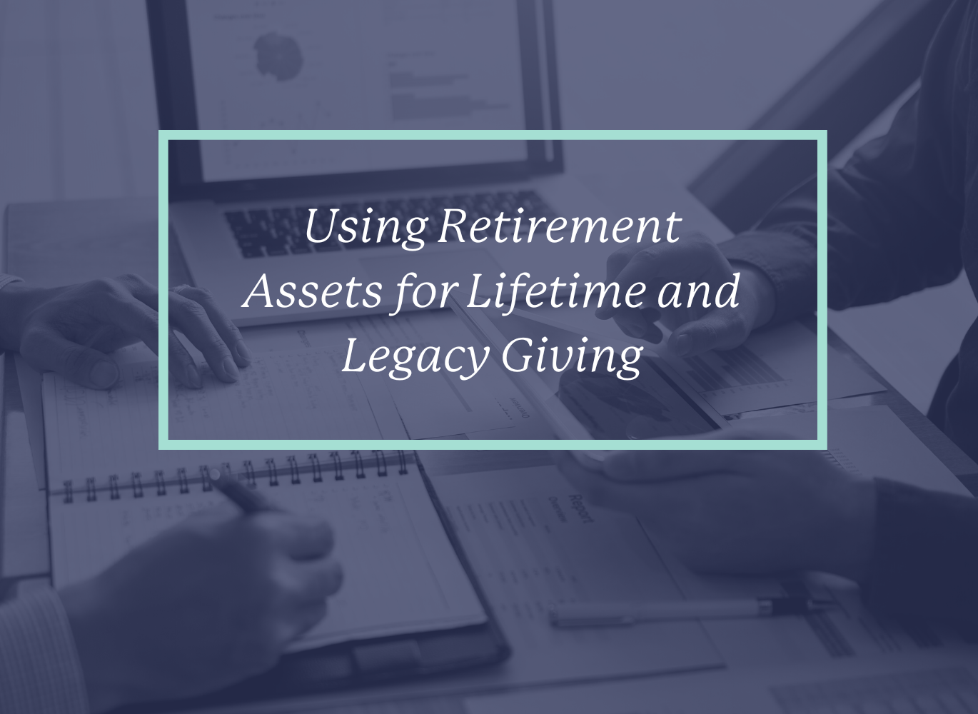 Photo that states "Using Retirement Assets for Lifetime and Legacy Giving" with a meeting in the background